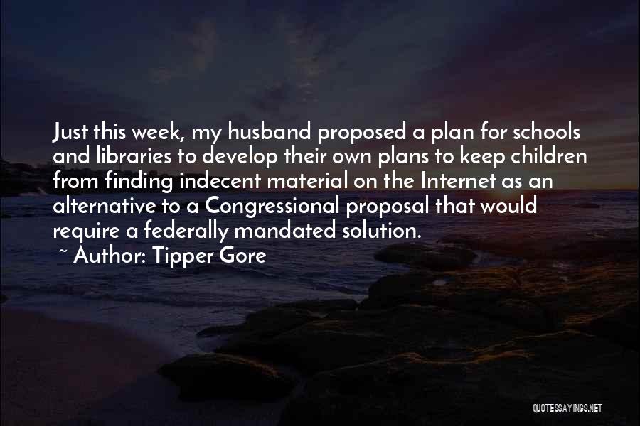 Tipper Gore Quotes: Just This Week, My Husband Proposed A Plan For Schools And Libraries To Develop Their Own Plans To Keep Children