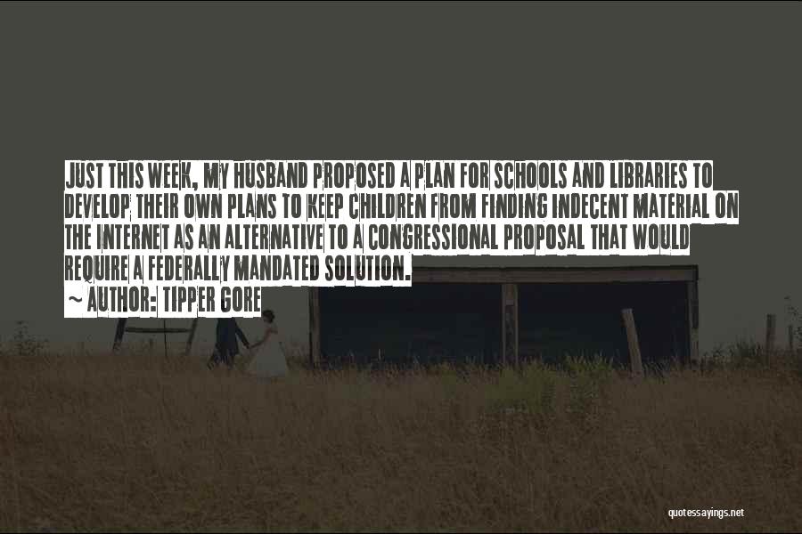 Tipper Gore Quotes: Just This Week, My Husband Proposed A Plan For Schools And Libraries To Develop Their Own Plans To Keep Children