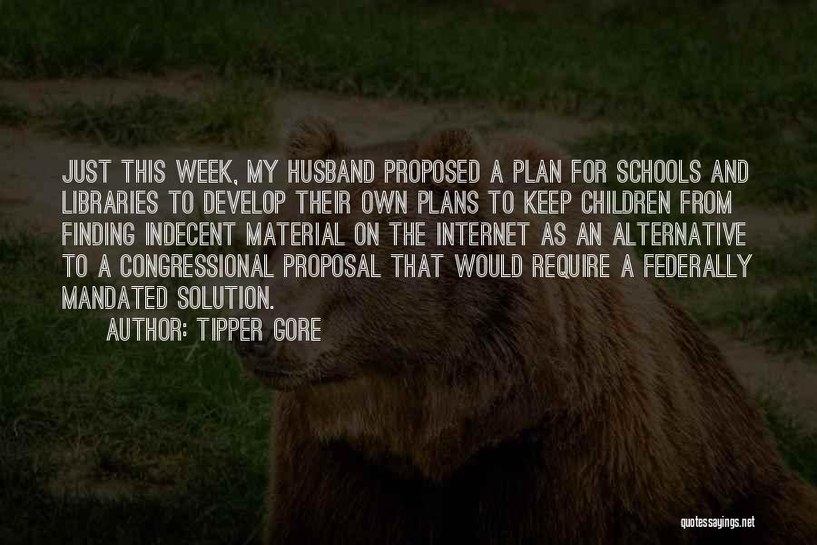 Tipper Gore Quotes: Just This Week, My Husband Proposed A Plan For Schools And Libraries To Develop Their Own Plans To Keep Children