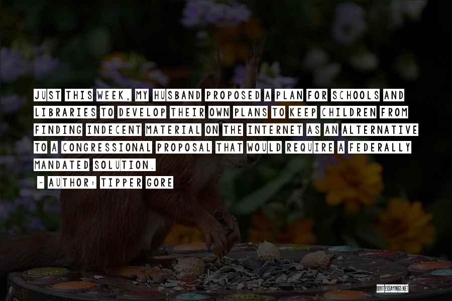 Tipper Gore Quotes: Just This Week, My Husband Proposed A Plan For Schools And Libraries To Develop Their Own Plans To Keep Children