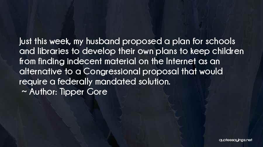 Tipper Gore Quotes: Just This Week, My Husband Proposed A Plan For Schools And Libraries To Develop Their Own Plans To Keep Children