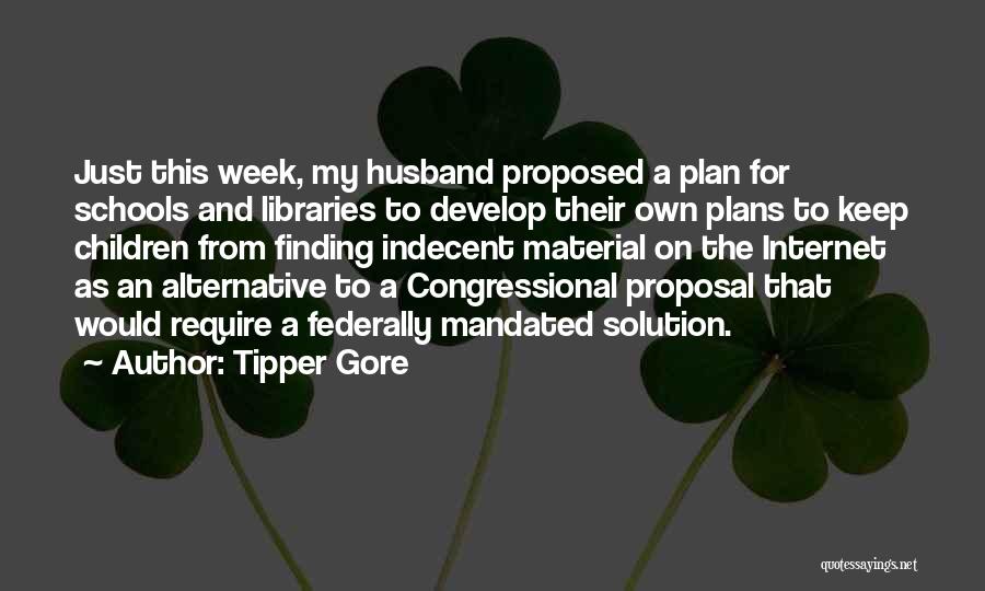 Tipper Gore Quotes: Just This Week, My Husband Proposed A Plan For Schools And Libraries To Develop Their Own Plans To Keep Children