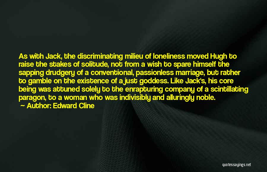 Edward Cline Quotes: As With Jack, The Discriminating Milieu Of Loneliness Moved Hugh To Raise The Stakes Of Solitude, Not From A Wish