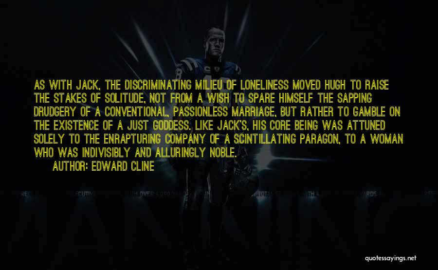 Edward Cline Quotes: As With Jack, The Discriminating Milieu Of Loneliness Moved Hugh To Raise The Stakes Of Solitude, Not From A Wish