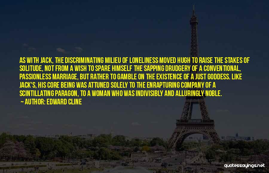 Edward Cline Quotes: As With Jack, The Discriminating Milieu Of Loneliness Moved Hugh To Raise The Stakes Of Solitude, Not From A Wish