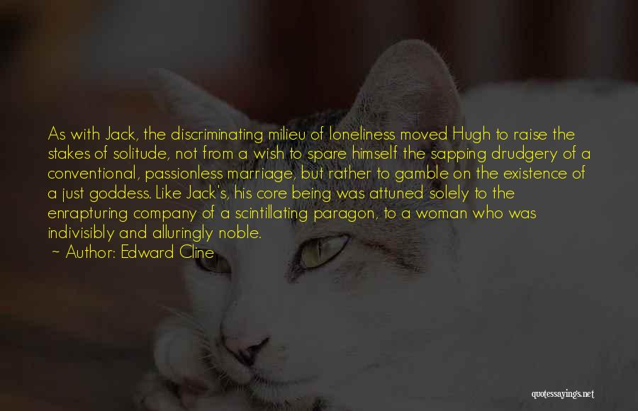 Edward Cline Quotes: As With Jack, The Discriminating Milieu Of Loneliness Moved Hugh To Raise The Stakes Of Solitude, Not From A Wish