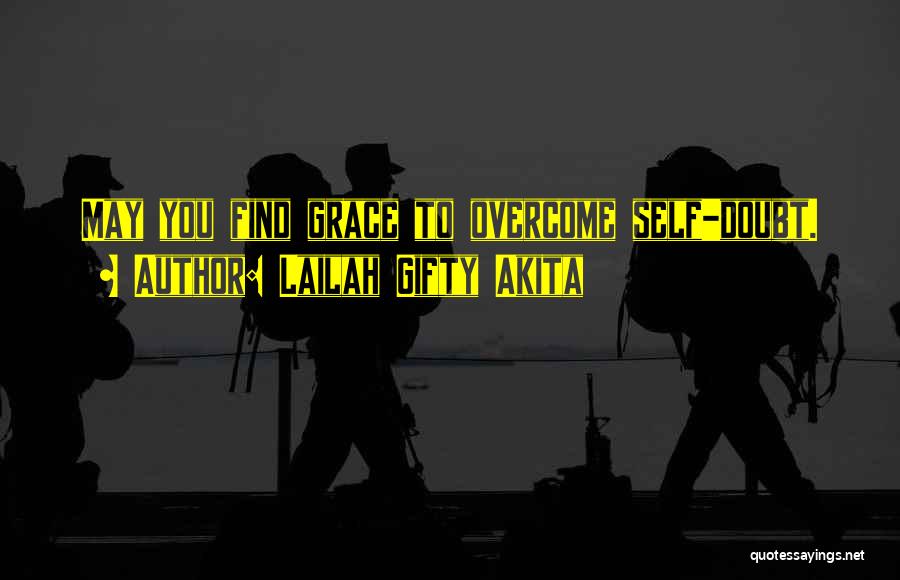 Lailah Gifty Akita Quotes: May You Find Grace To Overcome Self-doubt.