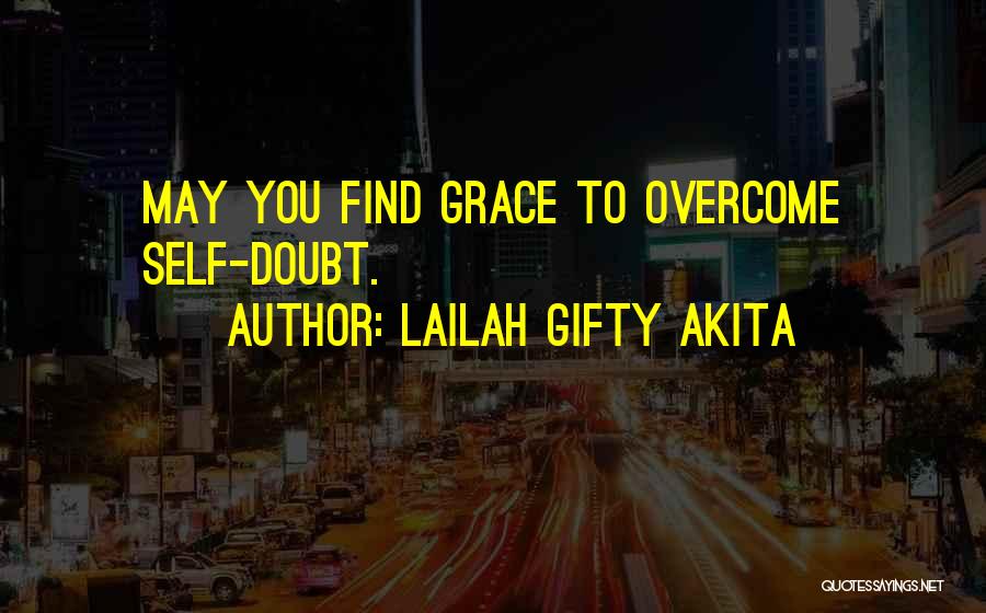 Lailah Gifty Akita Quotes: May You Find Grace To Overcome Self-doubt.