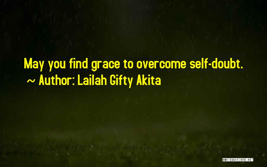 Lailah Gifty Akita Quotes: May You Find Grace To Overcome Self-doubt.