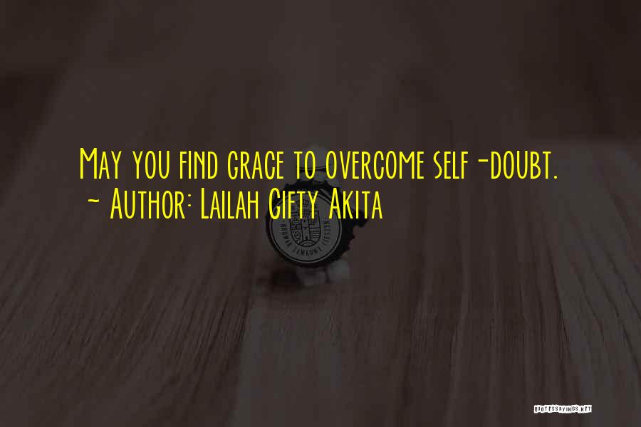 Lailah Gifty Akita Quotes: May You Find Grace To Overcome Self-doubt.