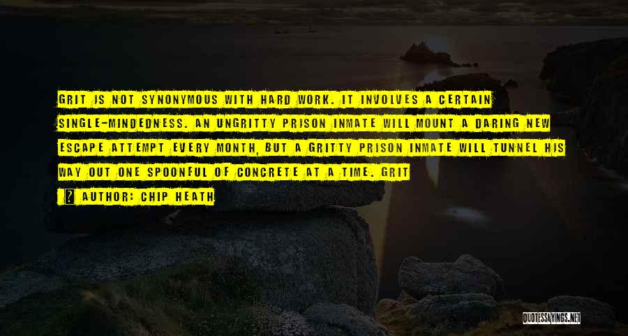 Chip Heath Quotes: Grit Is Not Synonymous With Hard Work. It Involves A Certain Single-mindedness. An Ungritty Prison Inmate Will Mount A Daring