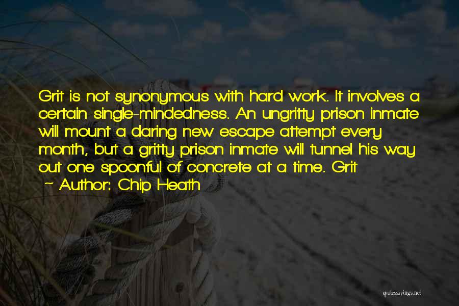 Chip Heath Quotes: Grit Is Not Synonymous With Hard Work. It Involves A Certain Single-mindedness. An Ungritty Prison Inmate Will Mount A Daring