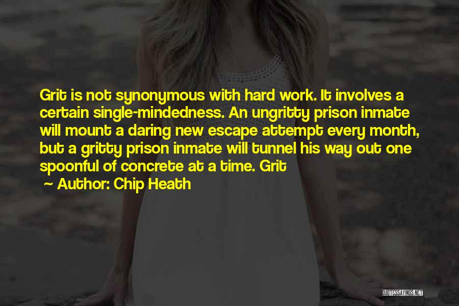 Chip Heath Quotes: Grit Is Not Synonymous With Hard Work. It Involves A Certain Single-mindedness. An Ungritty Prison Inmate Will Mount A Daring
