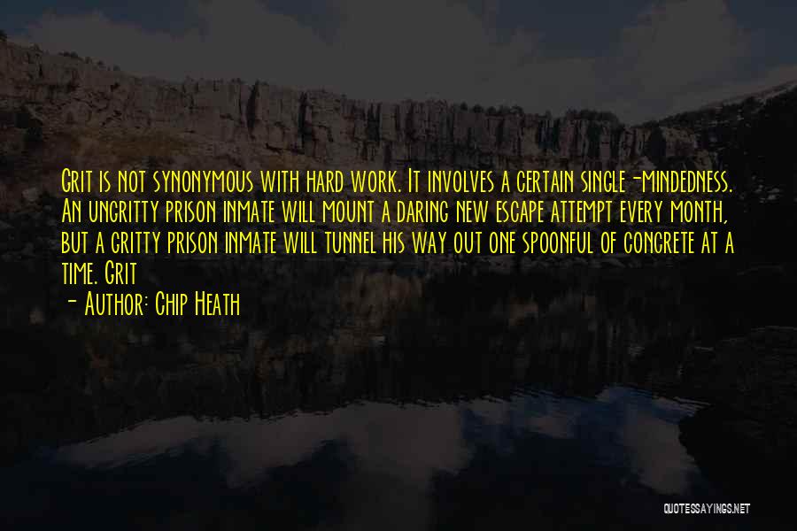 Chip Heath Quotes: Grit Is Not Synonymous With Hard Work. It Involves A Certain Single-mindedness. An Ungritty Prison Inmate Will Mount A Daring