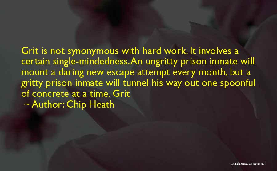 Chip Heath Quotes: Grit Is Not Synonymous With Hard Work. It Involves A Certain Single-mindedness. An Ungritty Prison Inmate Will Mount A Daring