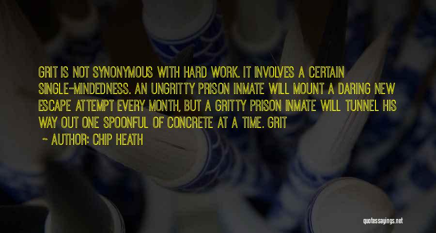 Chip Heath Quotes: Grit Is Not Synonymous With Hard Work. It Involves A Certain Single-mindedness. An Ungritty Prison Inmate Will Mount A Daring