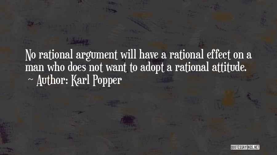 Karl Popper Quotes: No Rational Argument Will Have A Rational Effect On A Man Who Does Not Want To Adopt A Rational Attitude.