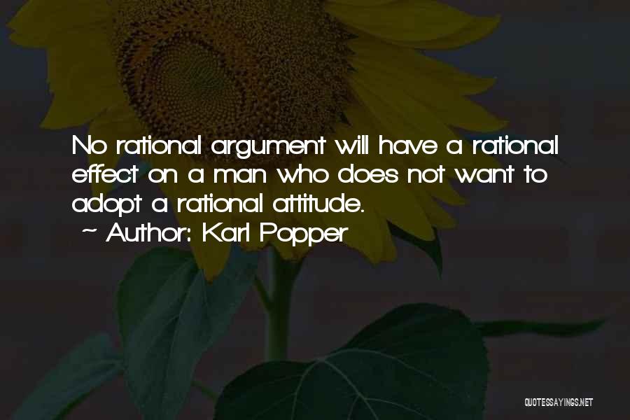 Karl Popper Quotes: No Rational Argument Will Have A Rational Effect On A Man Who Does Not Want To Adopt A Rational Attitude.