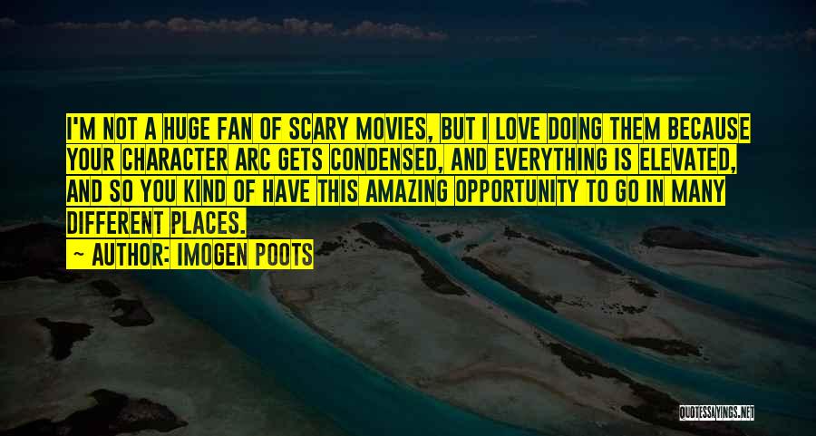 Imogen Poots Quotes: I'm Not A Huge Fan Of Scary Movies, But I Love Doing Them Because Your Character Arc Gets Condensed, And