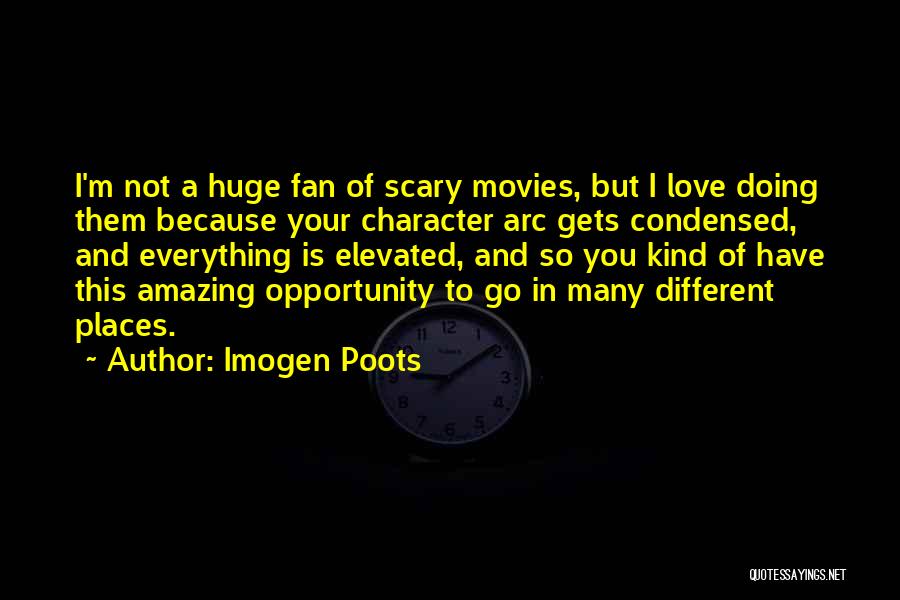 Imogen Poots Quotes: I'm Not A Huge Fan Of Scary Movies, But I Love Doing Them Because Your Character Arc Gets Condensed, And