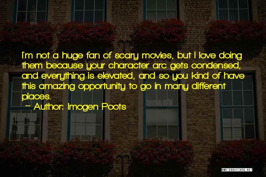 Imogen Poots Quotes: I'm Not A Huge Fan Of Scary Movies, But I Love Doing Them Because Your Character Arc Gets Condensed, And