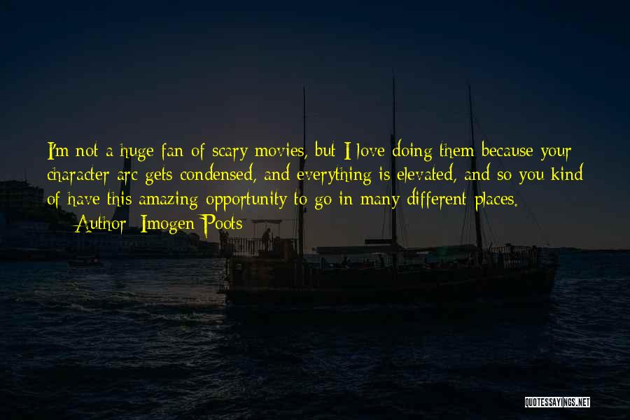 Imogen Poots Quotes: I'm Not A Huge Fan Of Scary Movies, But I Love Doing Them Because Your Character Arc Gets Condensed, And
