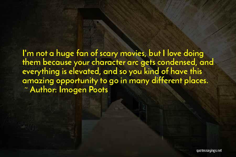 Imogen Poots Quotes: I'm Not A Huge Fan Of Scary Movies, But I Love Doing Them Because Your Character Arc Gets Condensed, And