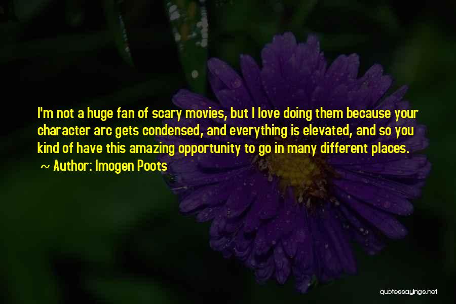 Imogen Poots Quotes: I'm Not A Huge Fan Of Scary Movies, But I Love Doing Them Because Your Character Arc Gets Condensed, And