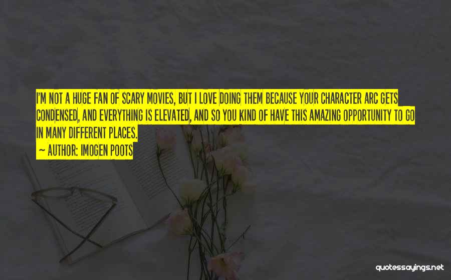 Imogen Poots Quotes: I'm Not A Huge Fan Of Scary Movies, But I Love Doing Them Because Your Character Arc Gets Condensed, And
