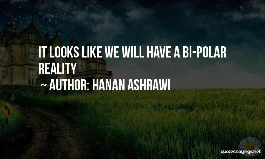 Hanan Ashrawi Quotes: It Looks Like We Will Have A Bi-polar Reality