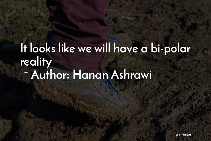 Hanan Ashrawi Quotes: It Looks Like We Will Have A Bi-polar Reality