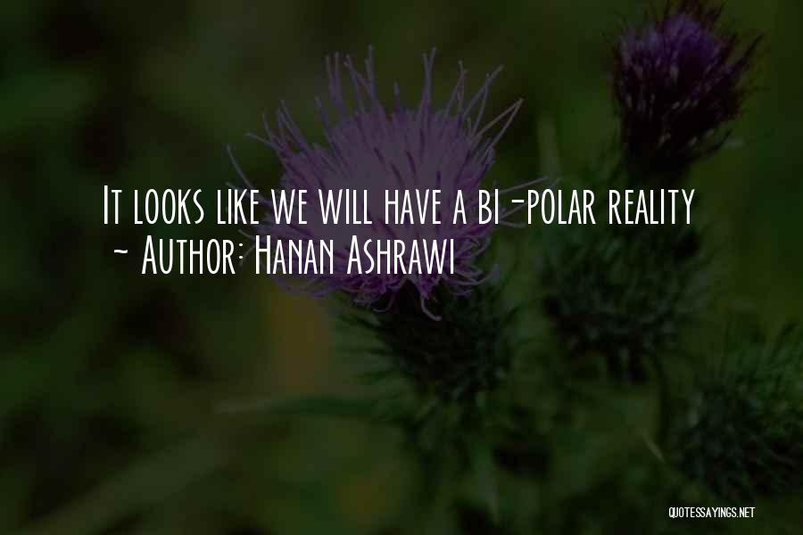 Hanan Ashrawi Quotes: It Looks Like We Will Have A Bi-polar Reality
