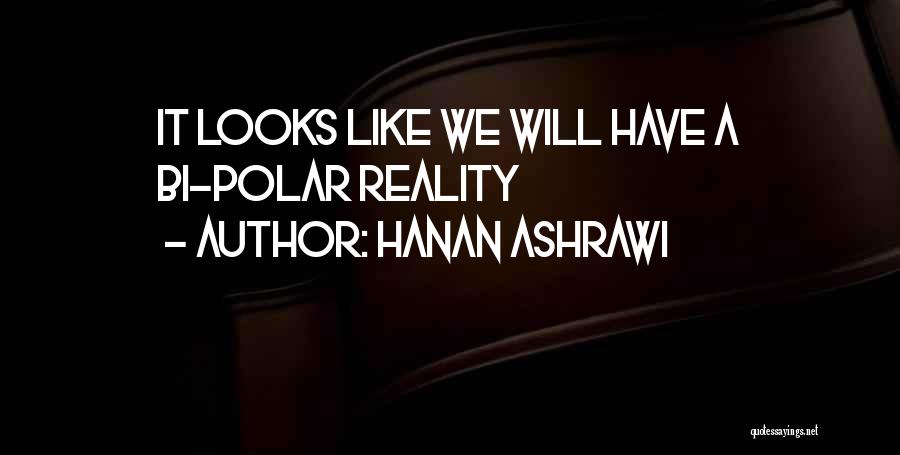 Hanan Ashrawi Quotes: It Looks Like We Will Have A Bi-polar Reality