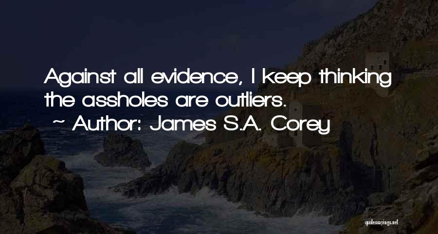 James S.A. Corey Quotes: Against All Evidence, I Keep Thinking The Assholes Are Outliers.