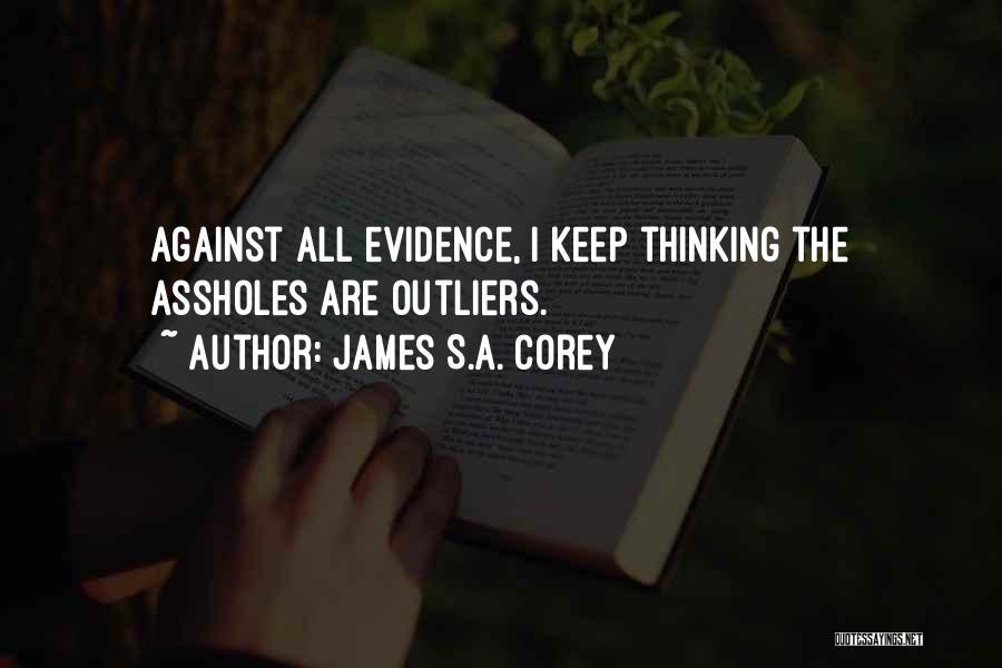James S.A. Corey Quotes: Against All Evidence, I Keep Thinking The Assholes Are Outliers.