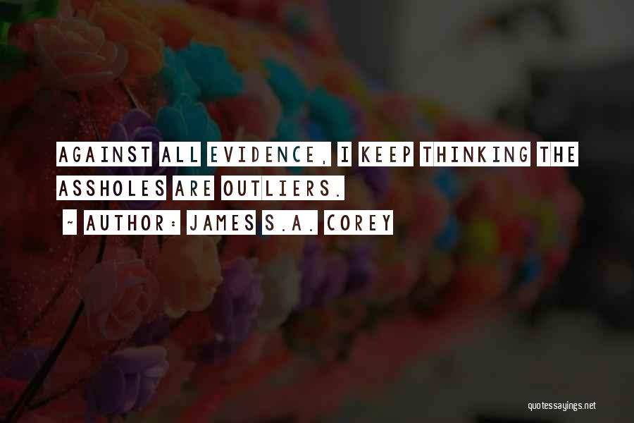 James S.A. Corey Quotes: Against All Evidence, I Keep Thinking The Assholes Are Outliers.
