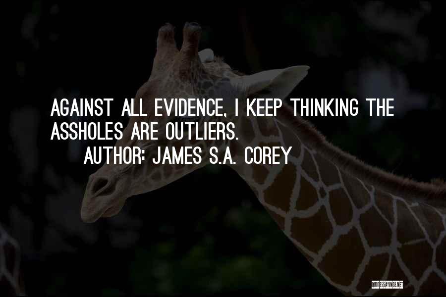 James S.A. Corey Quotes: Against All Evidence, I Keep Thinking The Assholes Are Outliers.