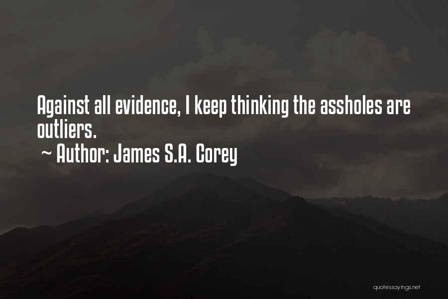 James S.A. Corey Quotes: Against All Evidence, I Keep Thinking The Assholes Are Outliers.