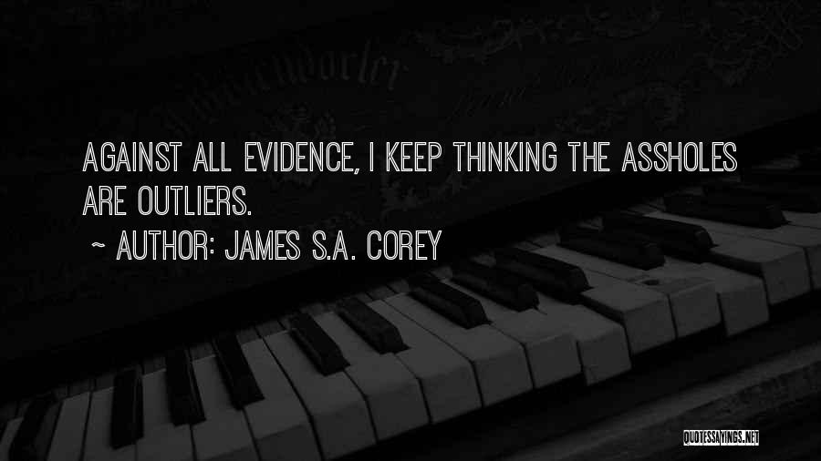 James S.A. Corey Quotes: Against All Evidence, I Keep Thinking The Assholes Are Outliers.