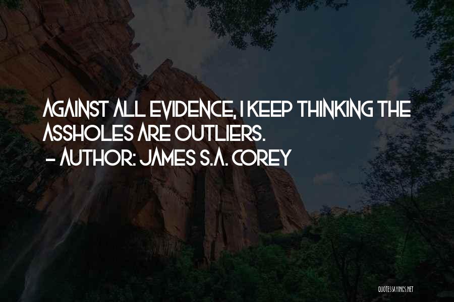 James S.A. Corey Quotes: Against All Evidence, I Keep Thinking The Assholes Are Outliers.