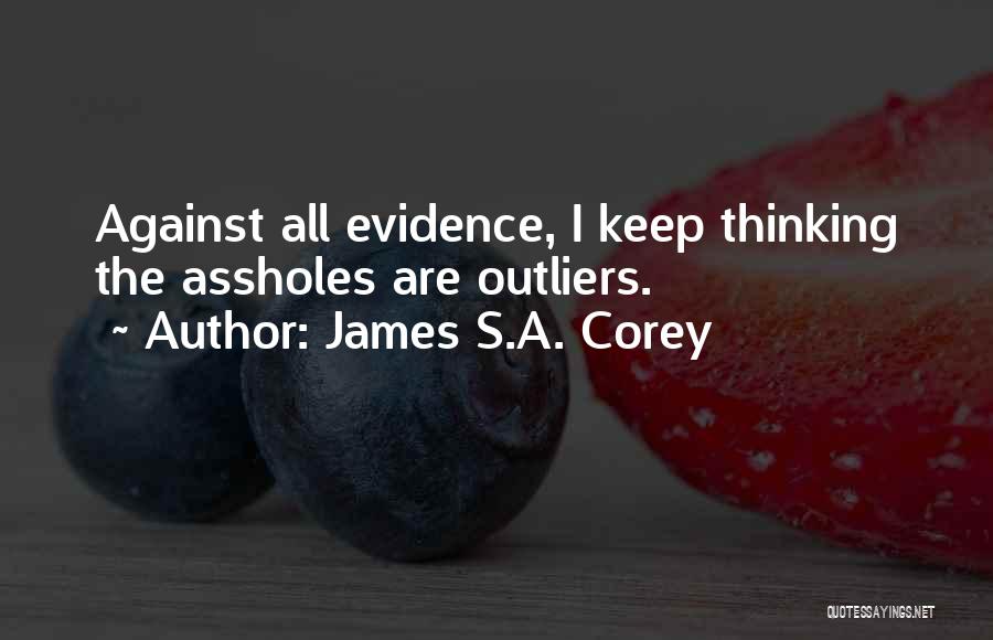 James S.A. Corey Quotes: Against All Evidence, I Keep Thinking The Assholes Are Outliers.