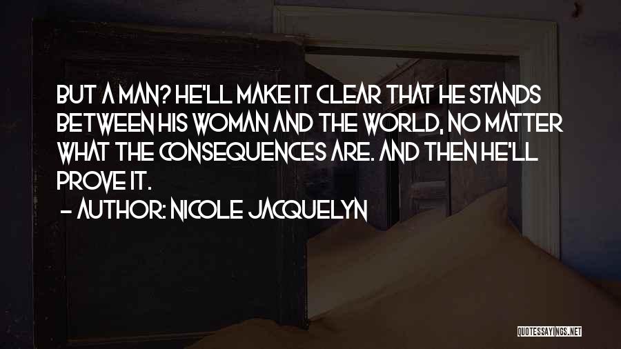 Nicole Jacquelyn Quotes: But A Man? He'll Make It Clear That He Stands Between His Woman And The World, No Matter What The