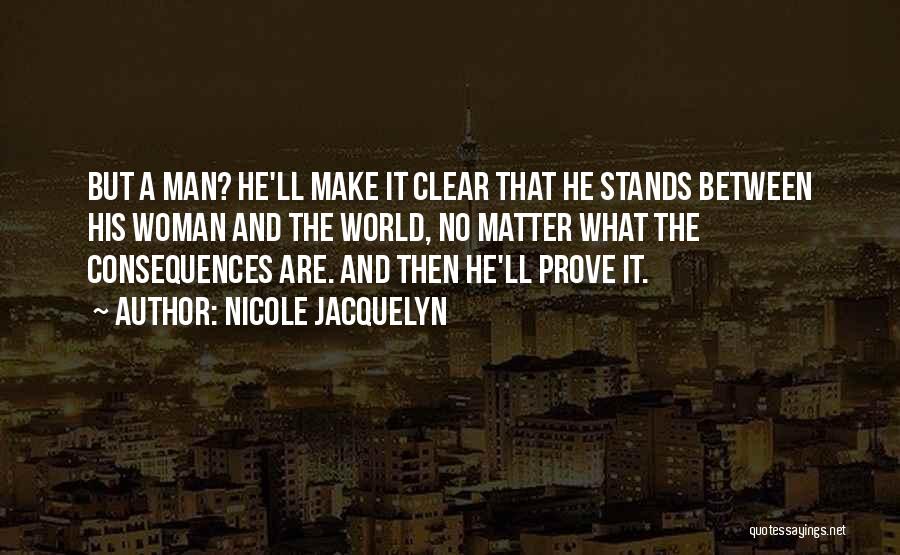 Nicole Jacquelyn Quotes: But A Man? He'll Make It Clear That He Stands Between His Woman And The World, No Matter What The