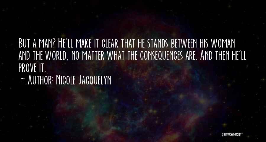 Nicole Jacquelyn Quotes: But A Man? He'll Make It Clear That He Stands Between His Woman And The World, No Matter What The