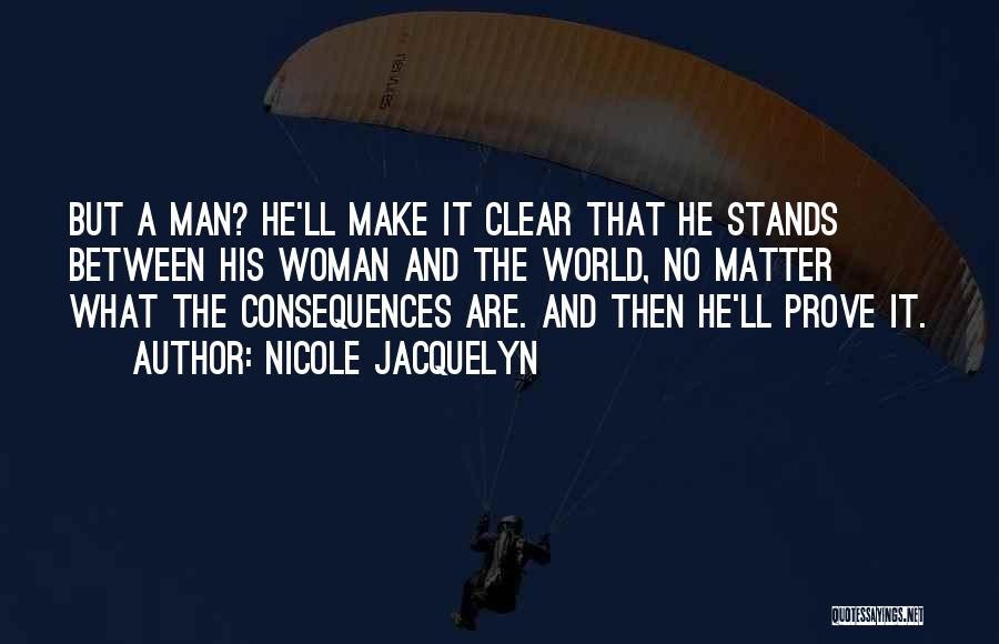 Nicole Jacquelyn Quotes: But A Man? He'll Make It Clear That He Stands Between His Woman And The World, No Matter What The