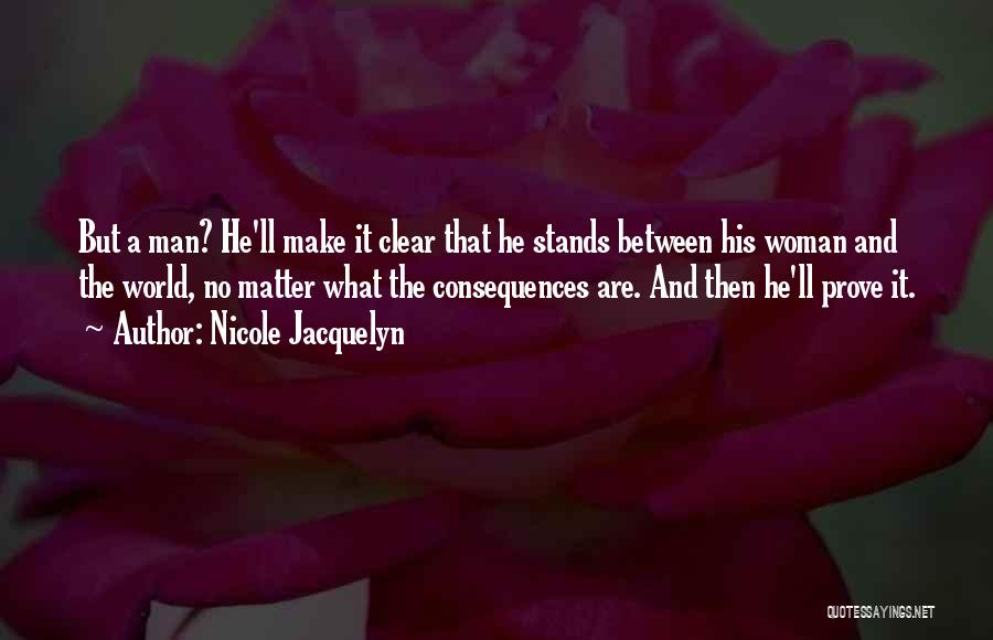 Nicole Jacquelyn Quotes: But A Man? He'll Make It Clear That He Stands Between His Woman And The World, No Matter What The