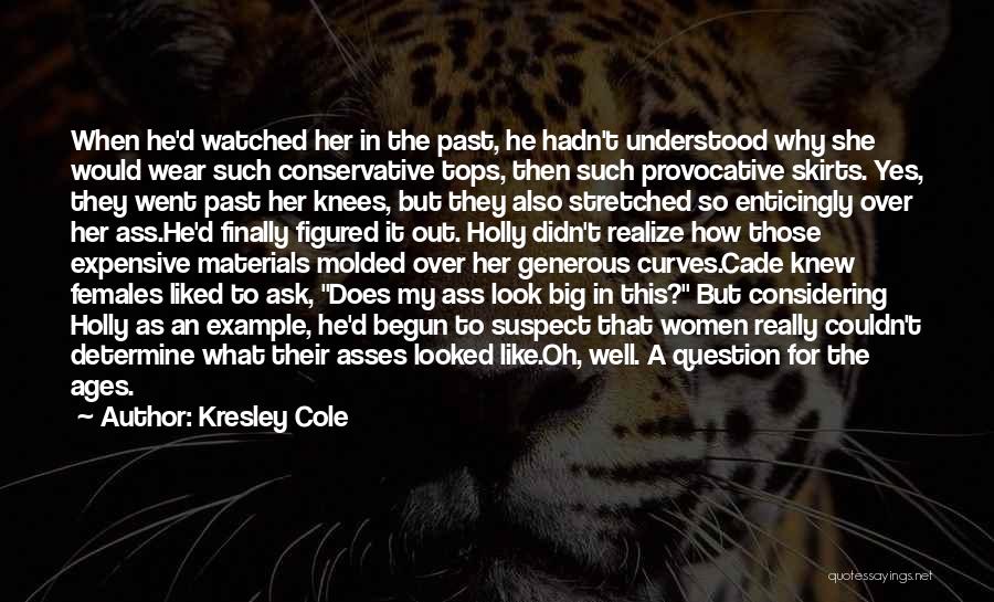 Kresley Cole Quotes: When He'd Watched Her In The Past, He Hadn't Understood Why She Would Wear Such Conservative Tops, Then Such Provocative