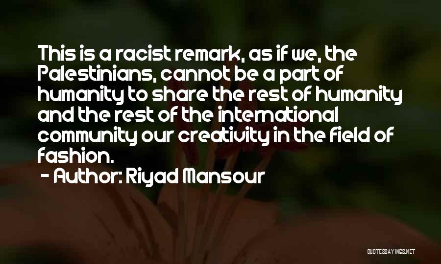 Riyad Mansour Quotes: This Is A Racist Remark, As If We, The Palestinians, Cannot Be A Part Of Humanity To Share The Rest