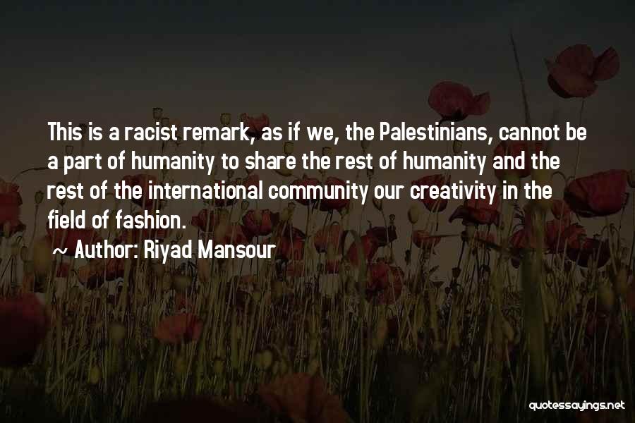 Riyad Mansour Quotes: This Is A Racist Remark, As If We, The Palestinians, Cannot Be A Part Of Humanity To Share The Rest