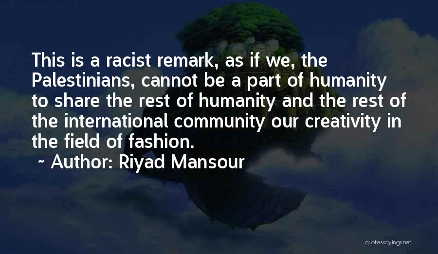 Riyad Mansour Quotes: This Is A Racist Remark, As If We, The Palestinians, Cannot Be A Part Of Humanity To Share The Rest